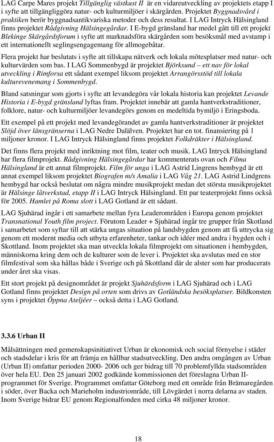 I E-bygd gränsland har medel gått till ett projekt Blekinge Skärgårdsforum i syfte att marknadsföra skärgården som besöksmål med avstamp i ett internationellt seglingsengagemang för allmogebåtar.