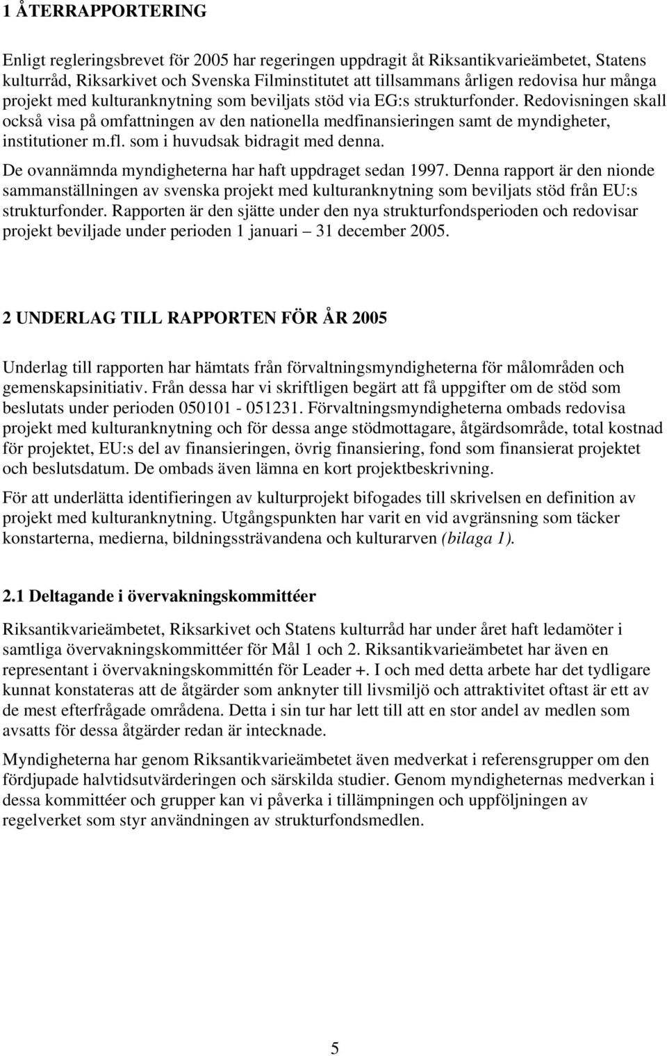 fl. som i huvudsak bidragit med denna. De ovannämnda myndigheterna har haft uppdraget sedan 997.