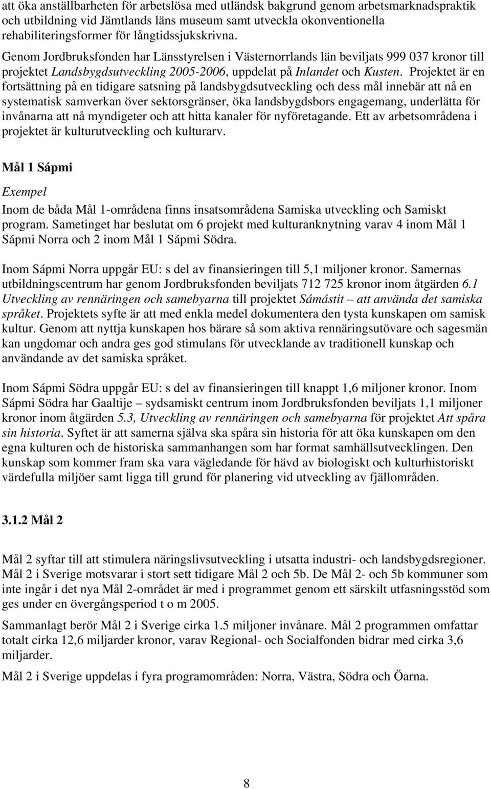 Projektet är en fortsättning på en tidigare satsning på landsbygdsutveckling och dess mål innebär att nå en systematisk samverkan över sektorsgränser, öka landsbygdsbors engagemang, underlätta för