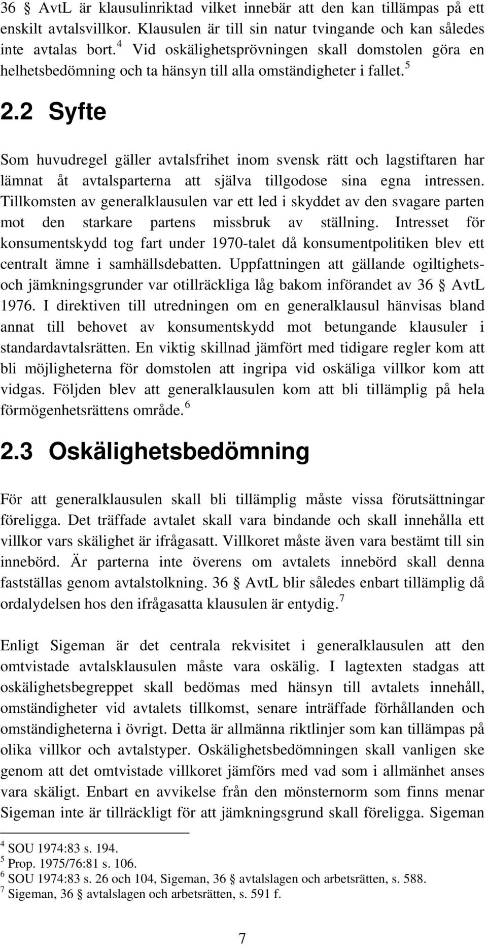 2 Syfte Som huvudregel gäller avtalsfrihet inom svensk rätt och lagstiftaren har lämnat åt avtalsparterna att själva tillgodose sina egna intressen.