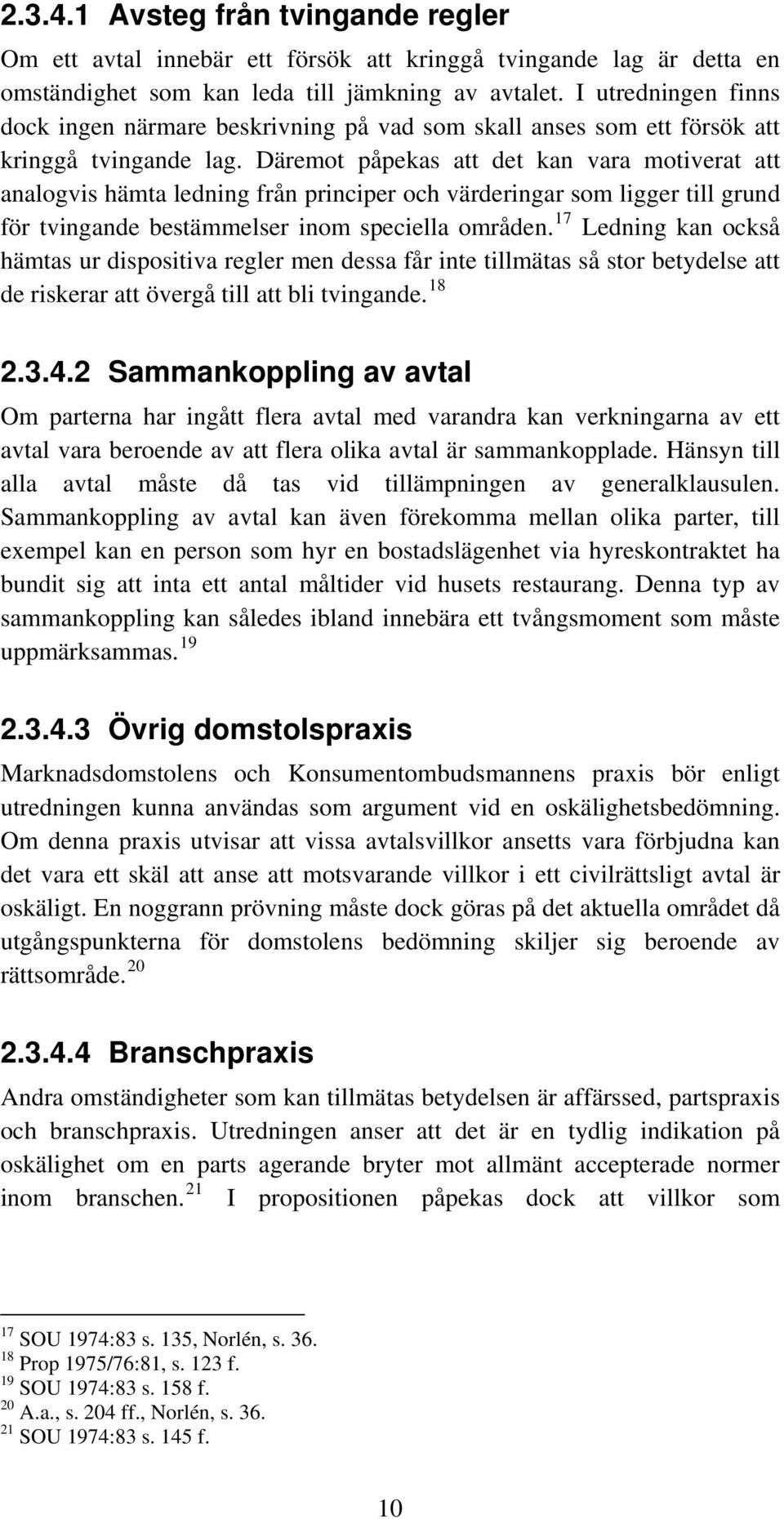 Däremot påpekas att det kan vara motiverat att analogvis hämta ledning från principer och värderingar som ligger till grund för tvingande bestämmelser inom speciella områden.