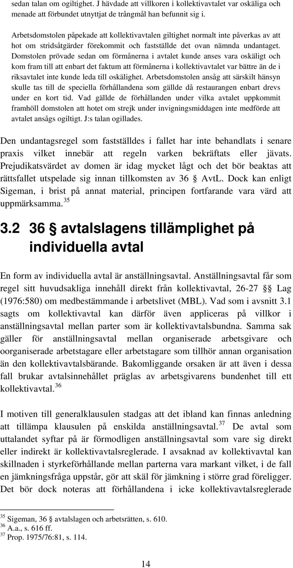 Domstolen prövade sedan om förmånerna i avtalet kunde anses vara oskäligt och kom fram till att enbart det faktum att förmånerna i kollektivavtalet var bättre än de i riksavtalet inte kunde leda till