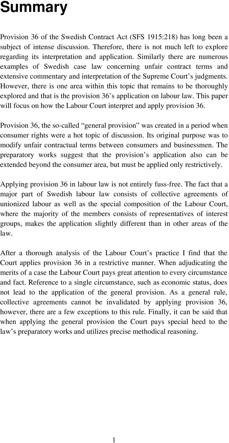 Similarly there are numerous examples of Swedish case law concerning unfair contract terms and extensive commentary and interpretation of the Supreme Court s judgments.