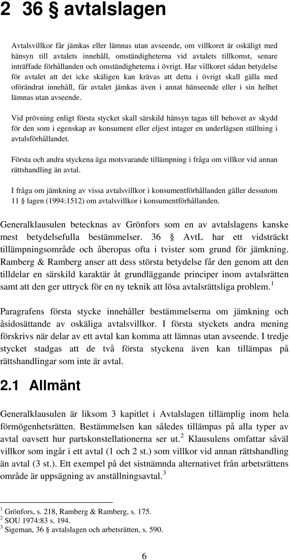 Har villkoret sådan betydelse för avtalet att det icke skäligen kan krävas att detta i övrigt skall gälla med oförändrat innehåll, får avtalet jämkas även i annat hänseende eller i sin helhet lämnas