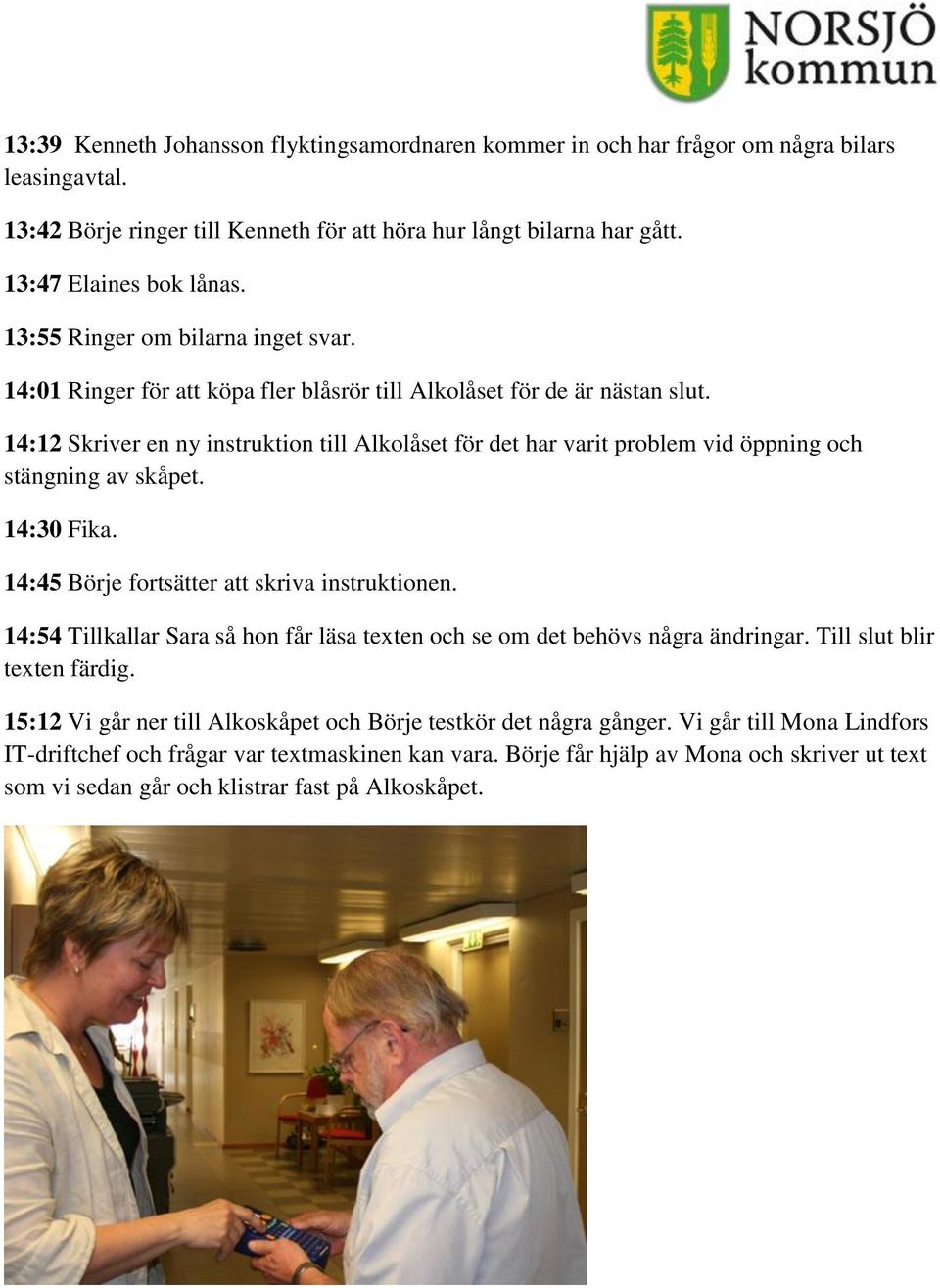 14:12 Skriver en ny instruktion till Alkolåset för det har varit problem vid öppning och stängning av skåpet. 14:30 Fika. 14:45 Börje fortsätter att skriva instruktionen.