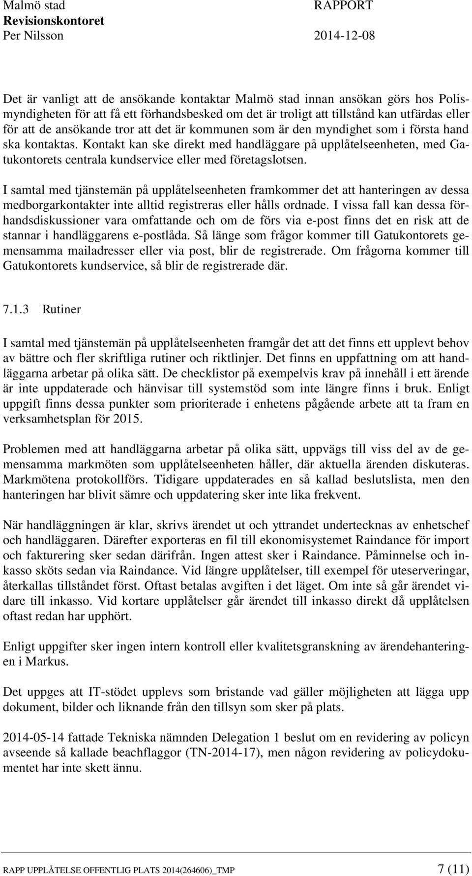 Kontakt kan ske direkt med handläggare på upplåtelseenheten, med Gatukontorets centrala kundservice eller med företagslotsen.