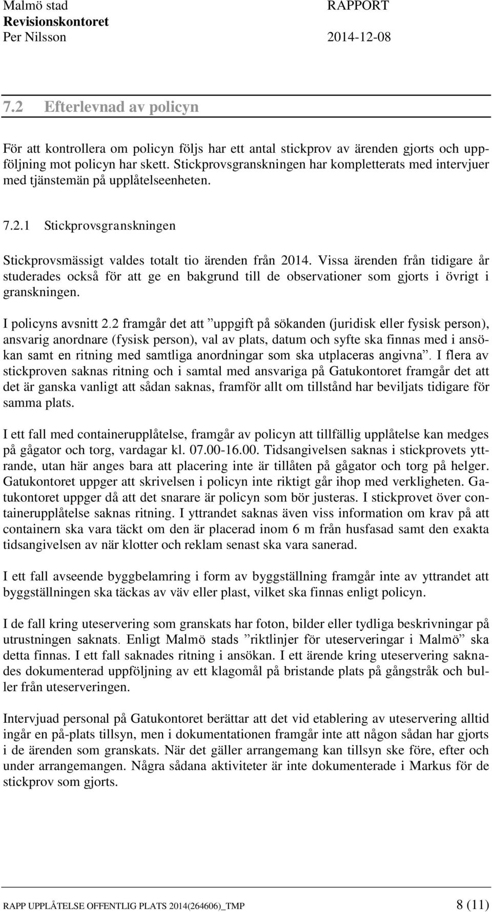 Stickprovsgranskningen har kompletterats med intervjuer med tjänstemän på upplåtelseenheten. 7.2.1 Stickprovsgranskningen Stickprovsmässigt valdes totalt tio ärenden från 2014.
