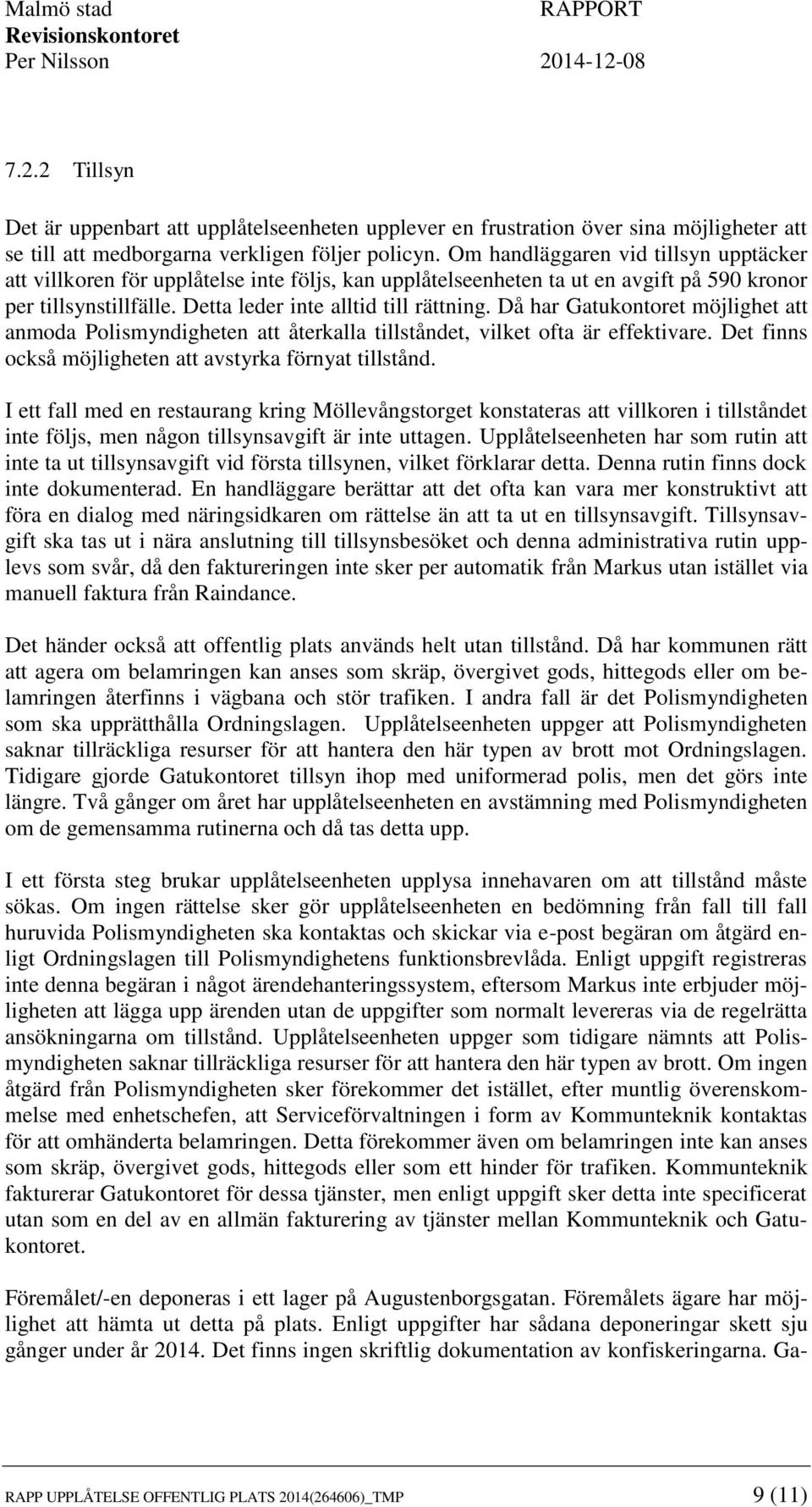 Då har Gatukontoret möjlighet att anmoda Polismyndigheten att återkalla tillståndet, vilket ofta är effektivare. Det finns också möjligheten att avstyrka förnyat tillstånd.