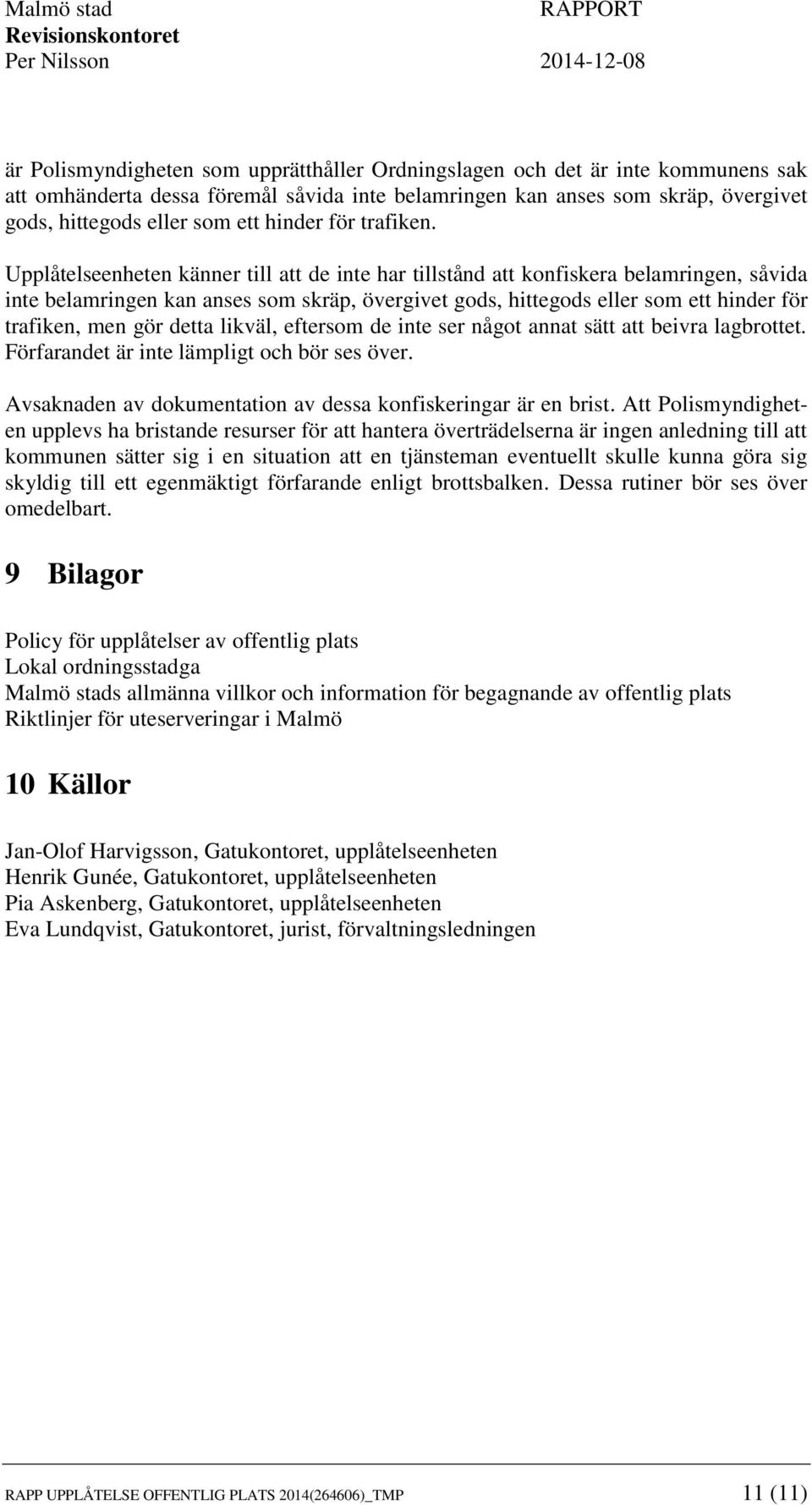 Upplåtelseenheten känner till att de inte har tillstånd att konfiskera belamringen, såvida inte belamringen kan anses som skräp, övergivet gods, hittegods eller som ett hinder för trafiken, men gör