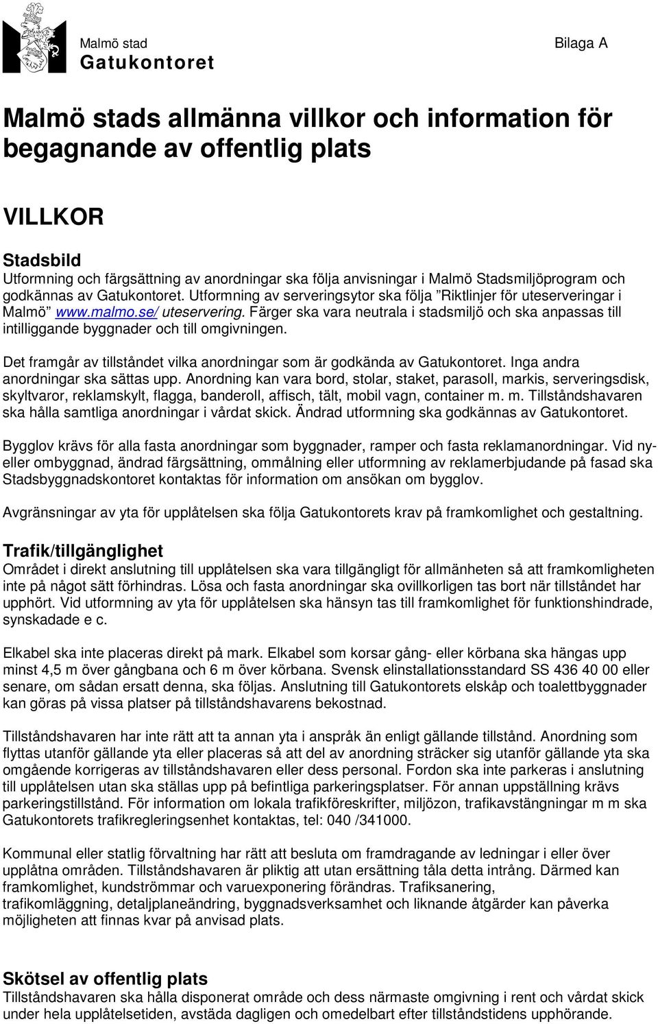 Färger ska vara neutrala i stadsmiljö och ska anpassas till intilliggande byggnader och till omgivningen. Det framgår av tillståndet vilka anordningar som är godkända av Gatukontoret.