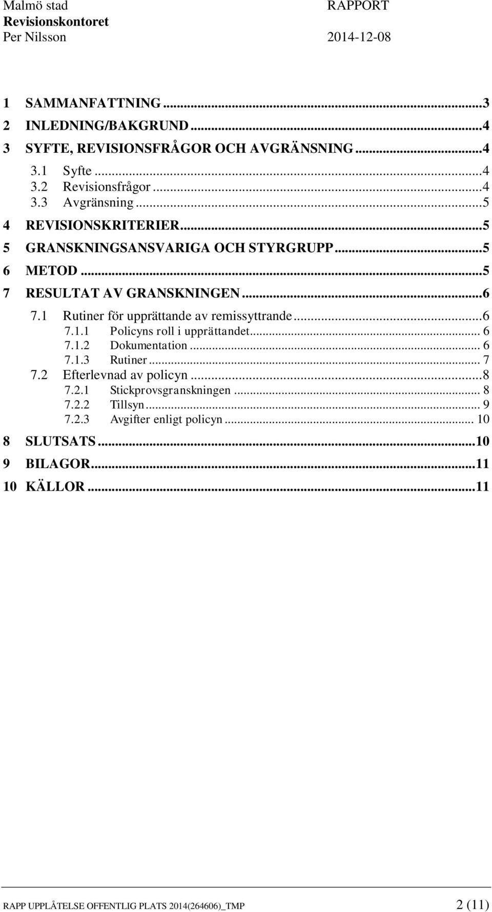 1 Rutiner för upprättande av remissyttrande... 6 7.1.1 Policyns roll i upprättandet... 6 7.1.2 Dokumentation... 6 7.1.3 Rutiner... 7 7.2 Efterlevnad av policyn... 8 7.2.1 Stickprovsgranskningen.