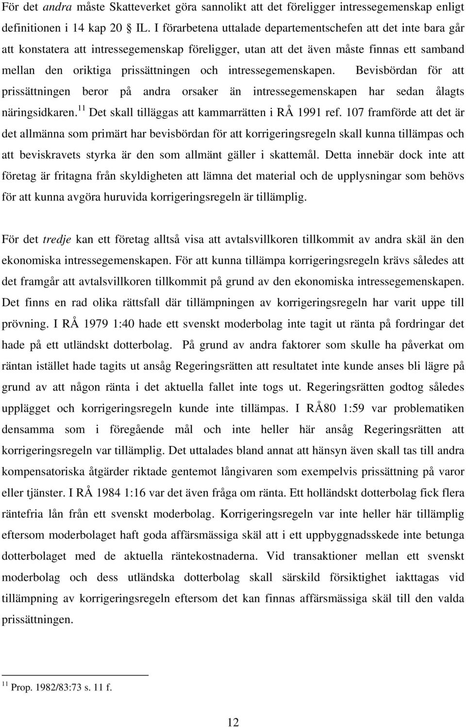 intressegemenskapen. Bevisbördan för att prissättningen beror på andra orsaker än intressegemenskapen har sedan ålagts näringsidkaren. 11 Det skall tilläggas att kammarrätten i RÅ 1991 ref.