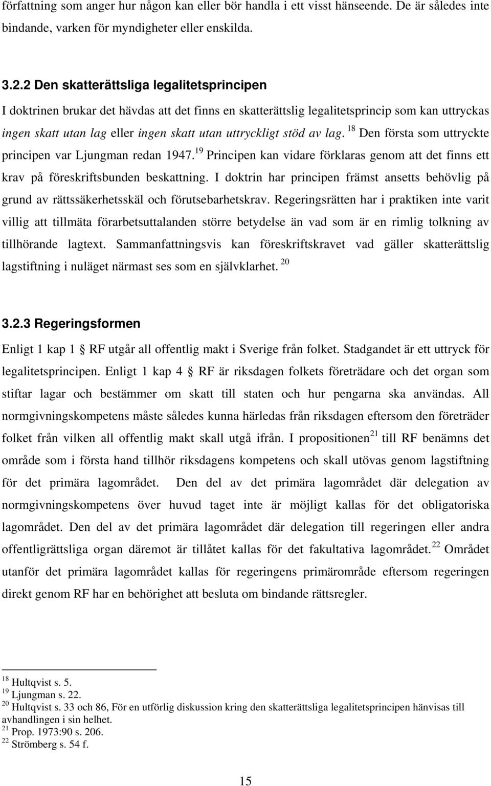 stöd av lag. 18 Den första som uttryckte principen var Ljungman redan 1947. 19 Principen kan vidare förklaras genom att det finns ett krav på föreskriftsbunden beskattning.