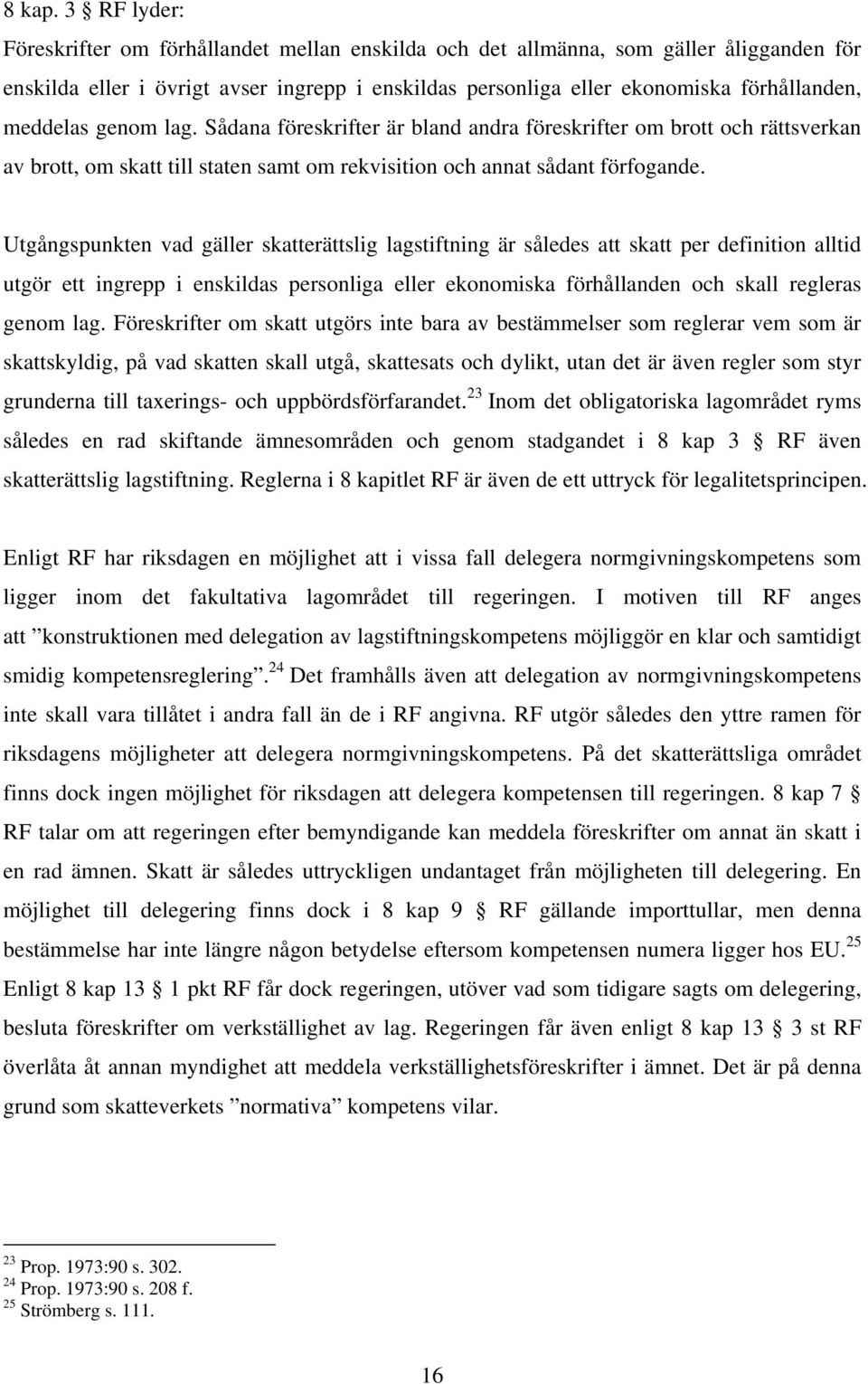 meddelas genom lag. Sådana föreskrifter är bland andra föreskrifter om brott och rättsverkan av brott, om skatt till staten samt om rekvisition och annat sådant förfogande.