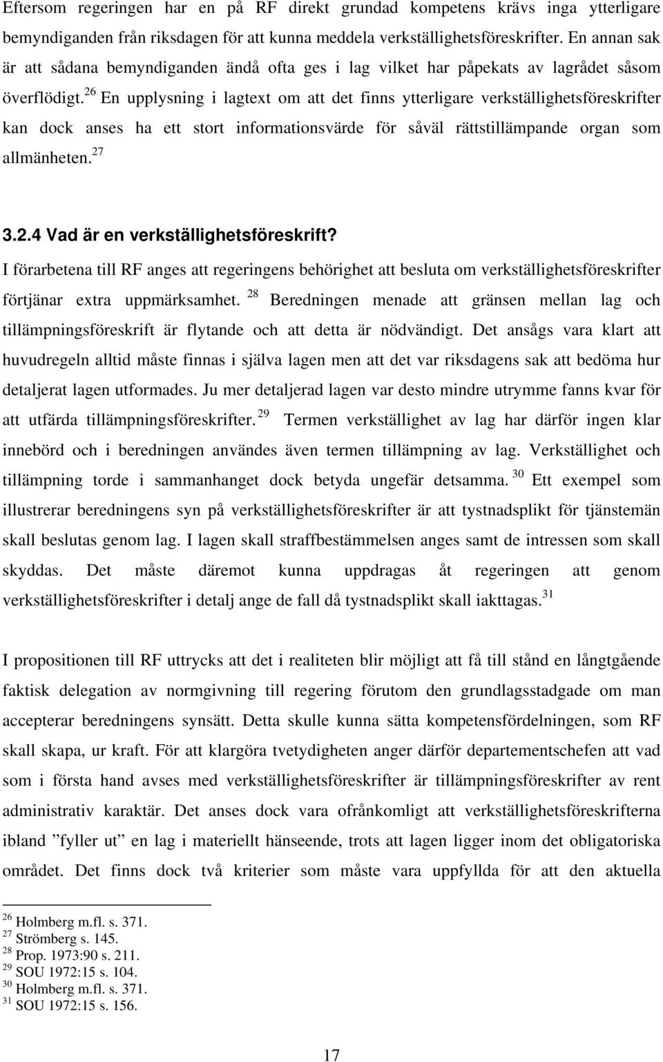 26 En upplysning i lagtext om att det finns ytterligare verkställighetsföreskrifter kan dock anses ha ett stort informationsvärde för såväl rättstillämpande organ som allmänheten. 27 3.2.4 Vad är en verkställighetsföreskrift?