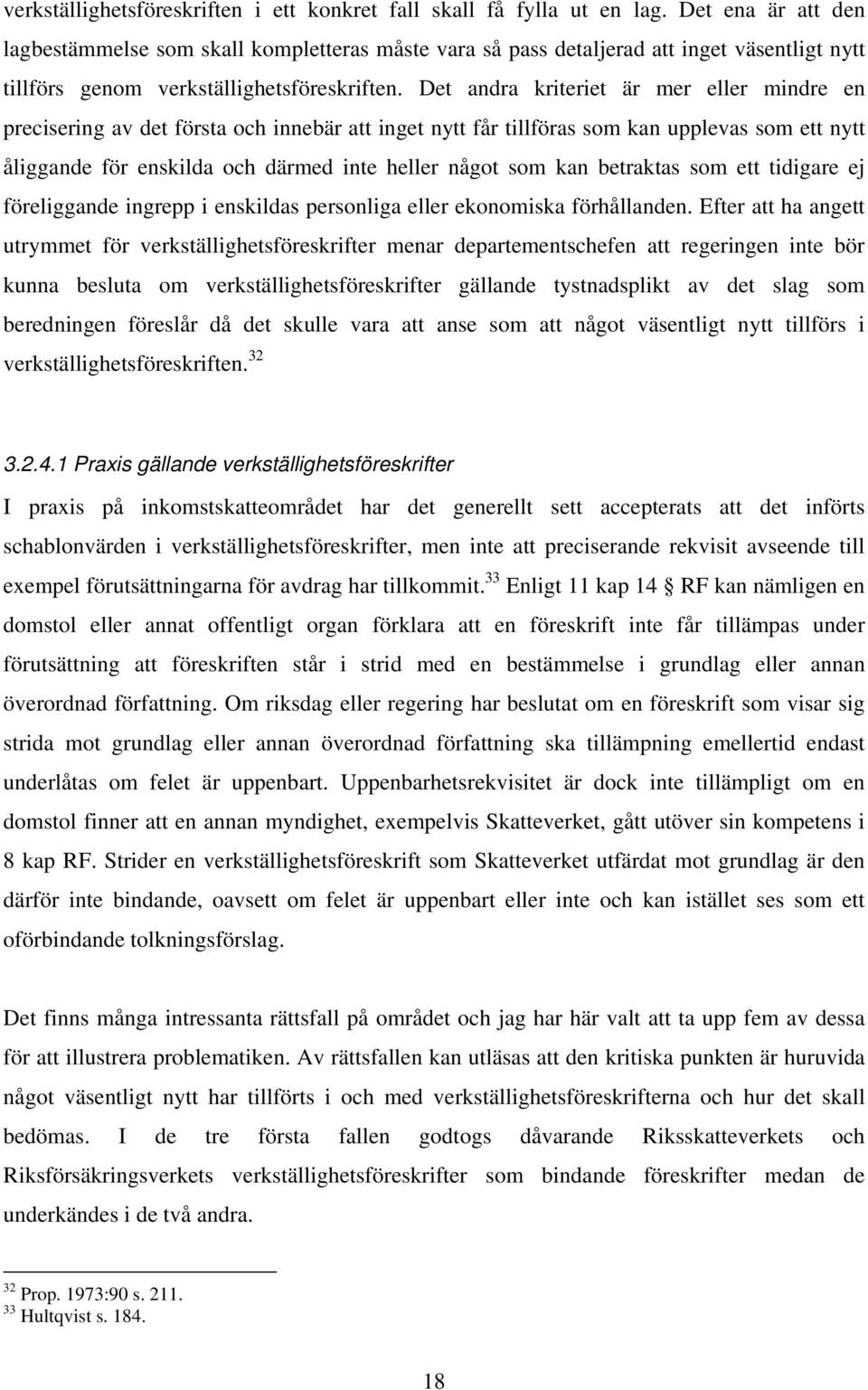 Det andra kriteriet är mer eller mindre en precisering av det första och innebär att inget nytt får tillföras som kan upplevas som ett nytt åliggande för enskilda och därmed inte heller något som kan