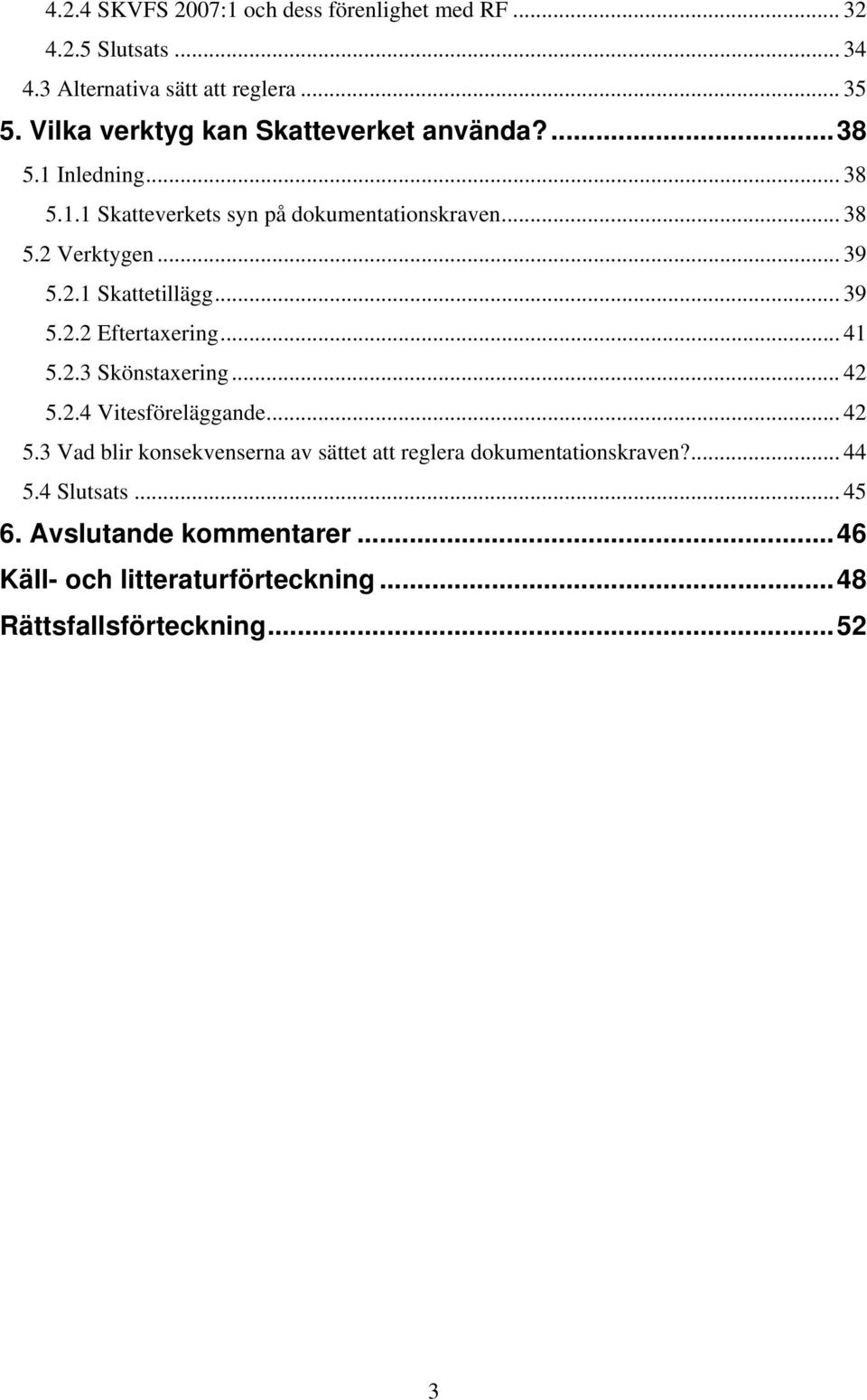 2.1 Skattetillägg... 39 5.2.2 Eftertaxering... 41 5.2.3 Skönstaxering... 42 5.