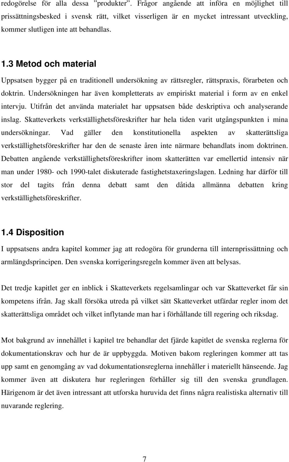 3 Metod och material Uppsatsen bygger på en traditionell undersökning av rättsregler, rättspraxis, förarbeten och doktrin.