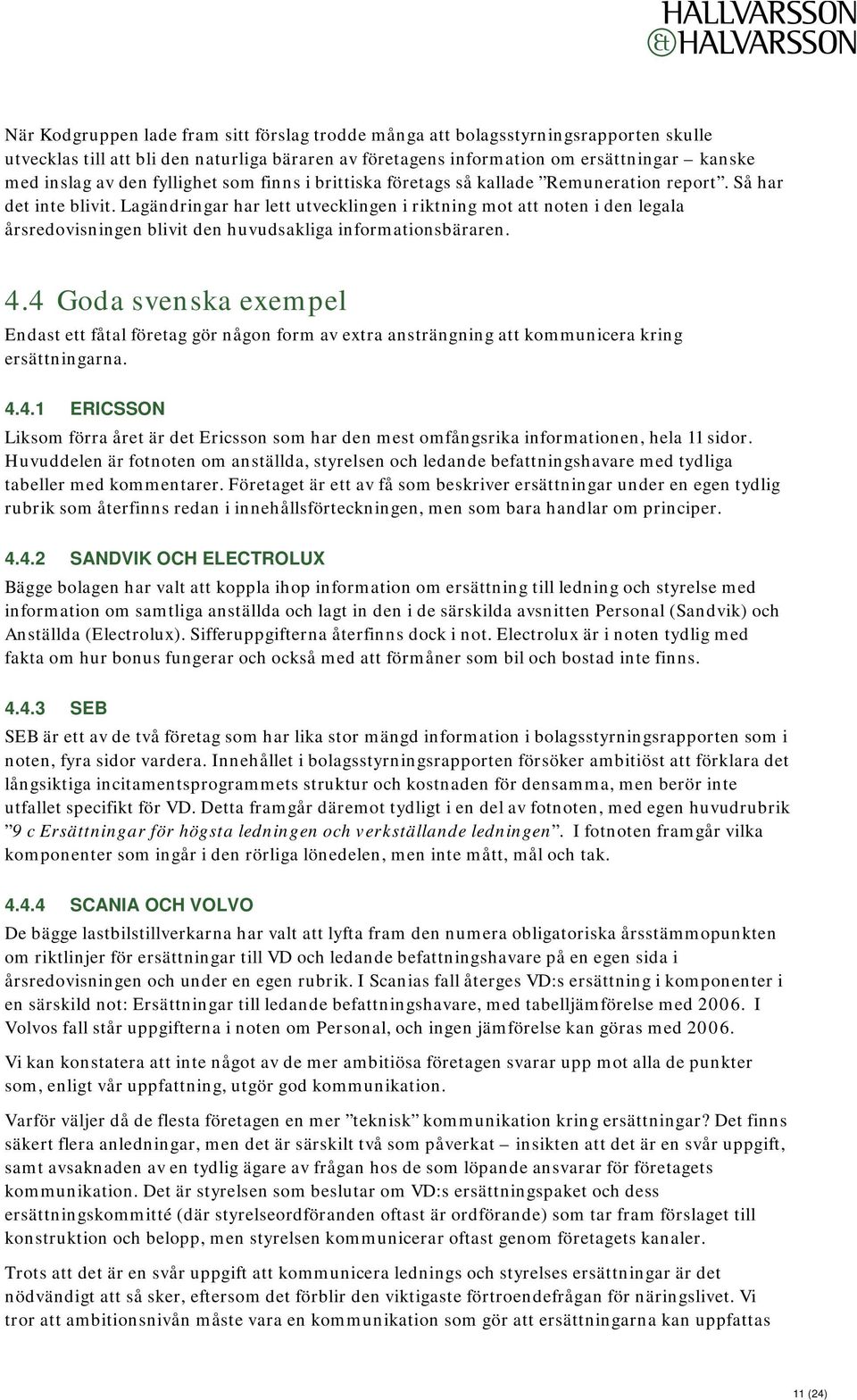 Lagändringar har lett utvecklingen i riktning mot att noten i den legala årsredovisningen blivit den huvudsakliga informationsbäraren. 4.