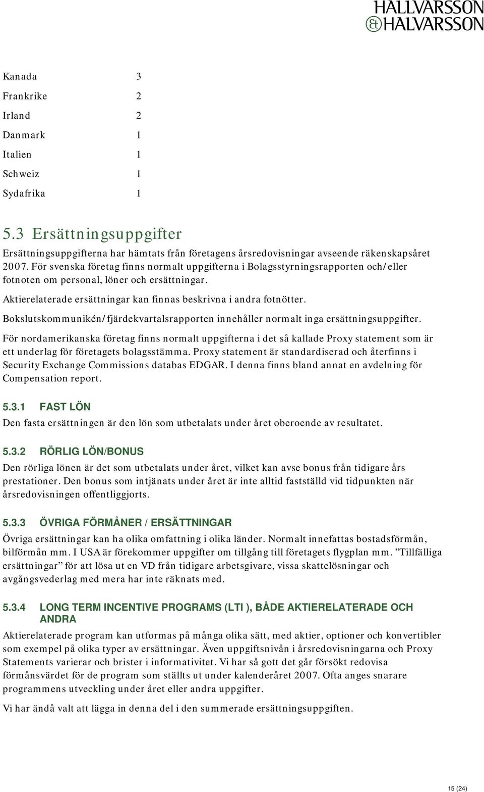 Bokslutskommunikén/fjärdekvartalsrapporten innehåller normalt inga ersättningsuppgifter.