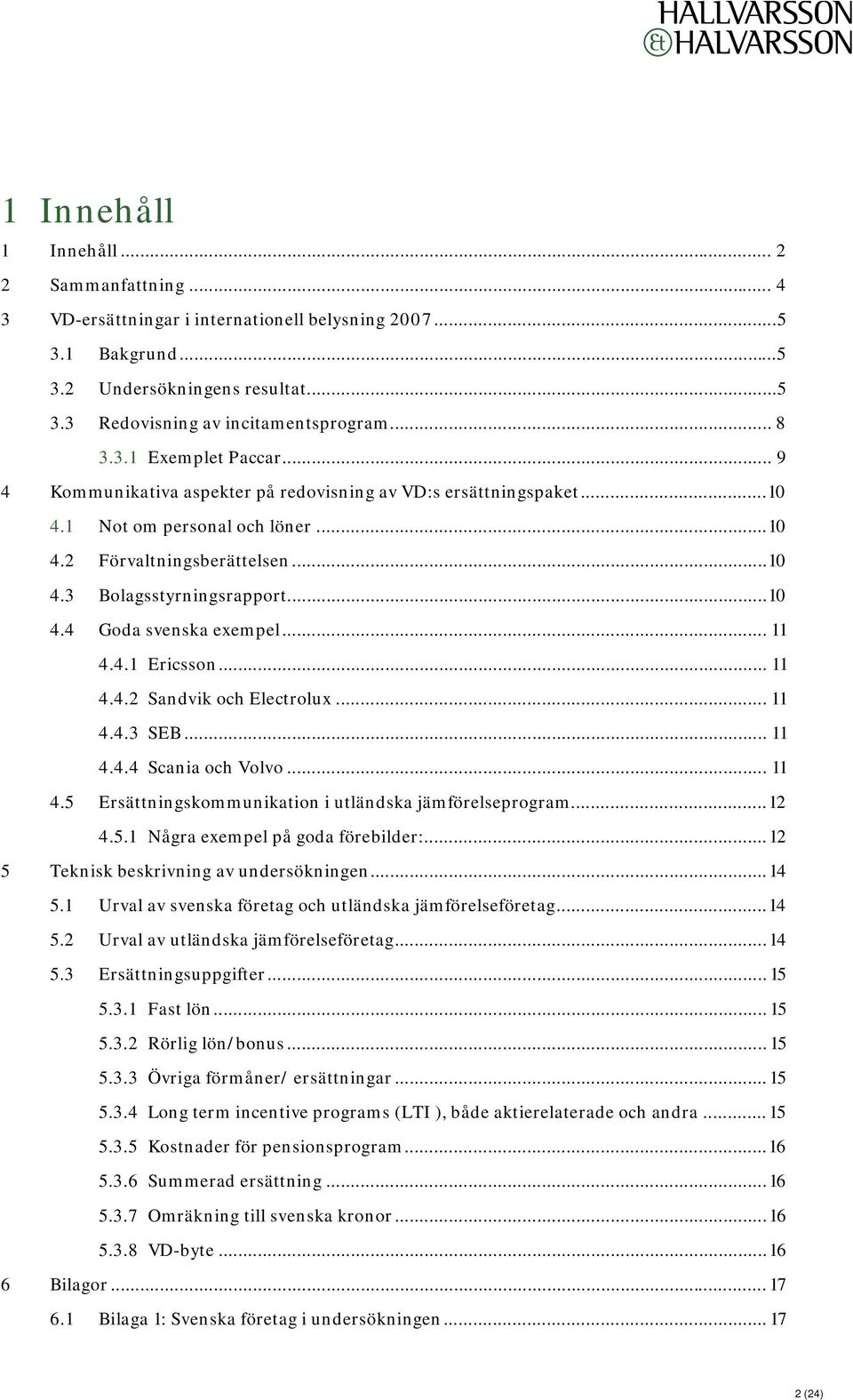.. 11 4.4.1 Ericsson... 11 4.4.2 Sandvik och Electrolux... 11 4.4.3 SEB... 11 4.4.4 Scania och Volvo... 11 4.5 Ersättningskommunikation i utländska jämförelseprogram...12 4.5.1 Några exempel på goda förebilder:.