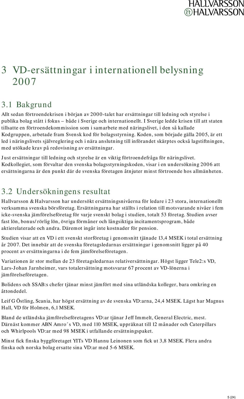 I Sverige ledde krisen till att staten tillsatte en förtroendekommission som i samarbete med näringslivet, i den så kallade Kodgruppen, arbetade fram Svensk kod för bolagsstyrning.