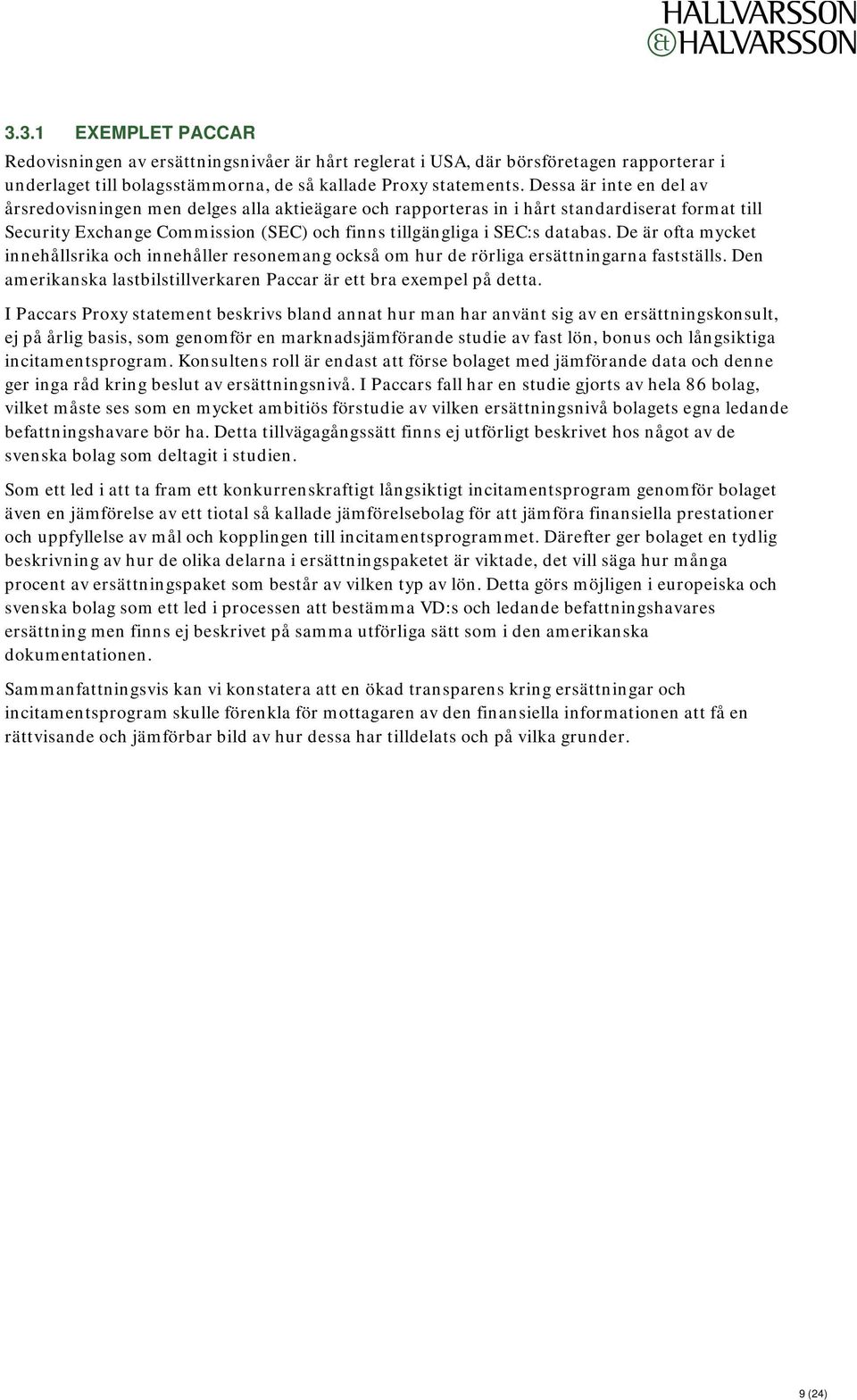 De är ofta mycket innehållsrika och innehåller resonemang också om hur de rörliga ersättningarna fastställs. Den amerikanska lastbilstillverkaren Paccar är ett bra exempel på detta.