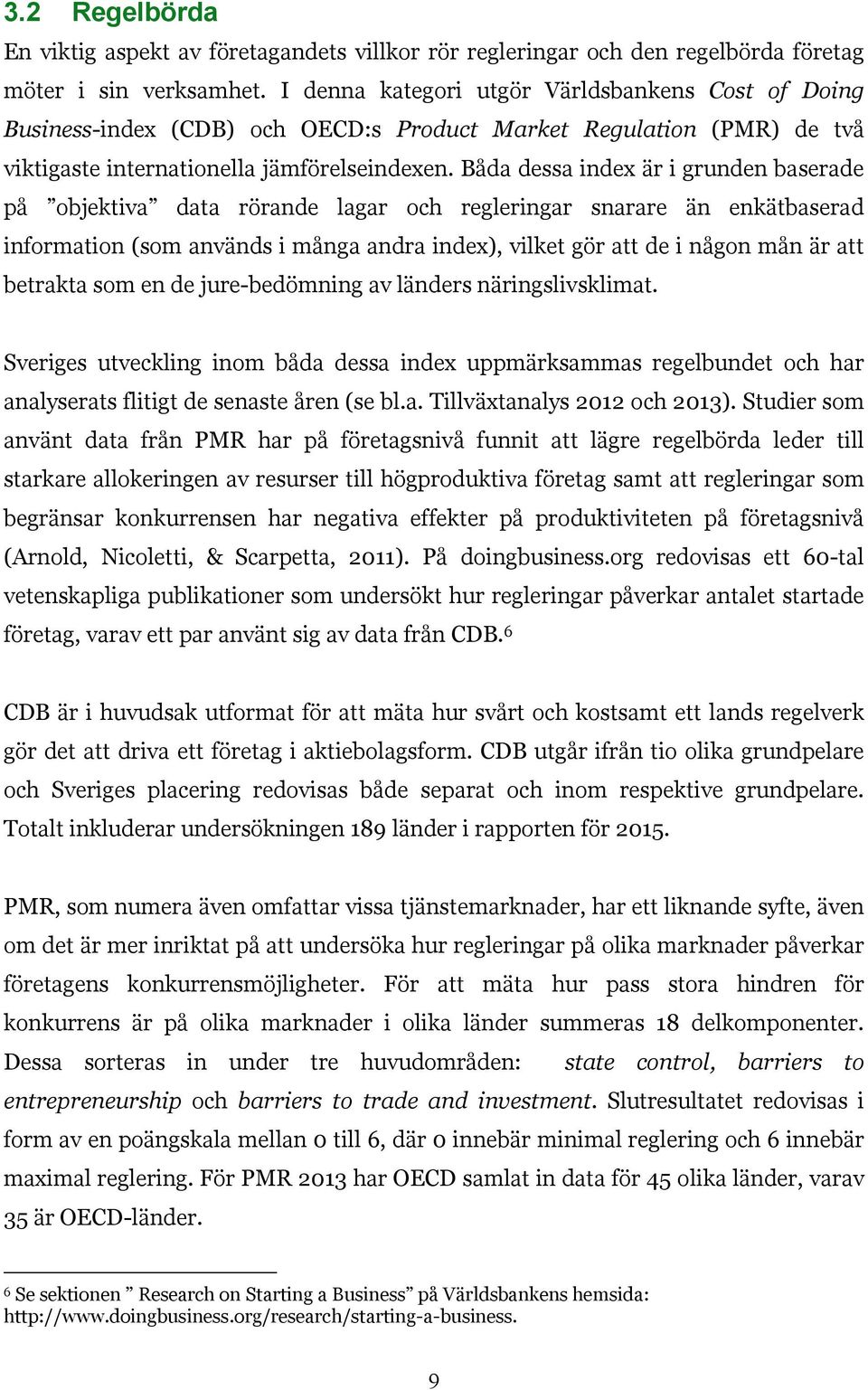 Båda dessa index är i grunden baserade på objektiva data rörande lagar och regleringar snarare än enkätbaserad information (som används i många andra index), vilket gör att de i någon mån är att