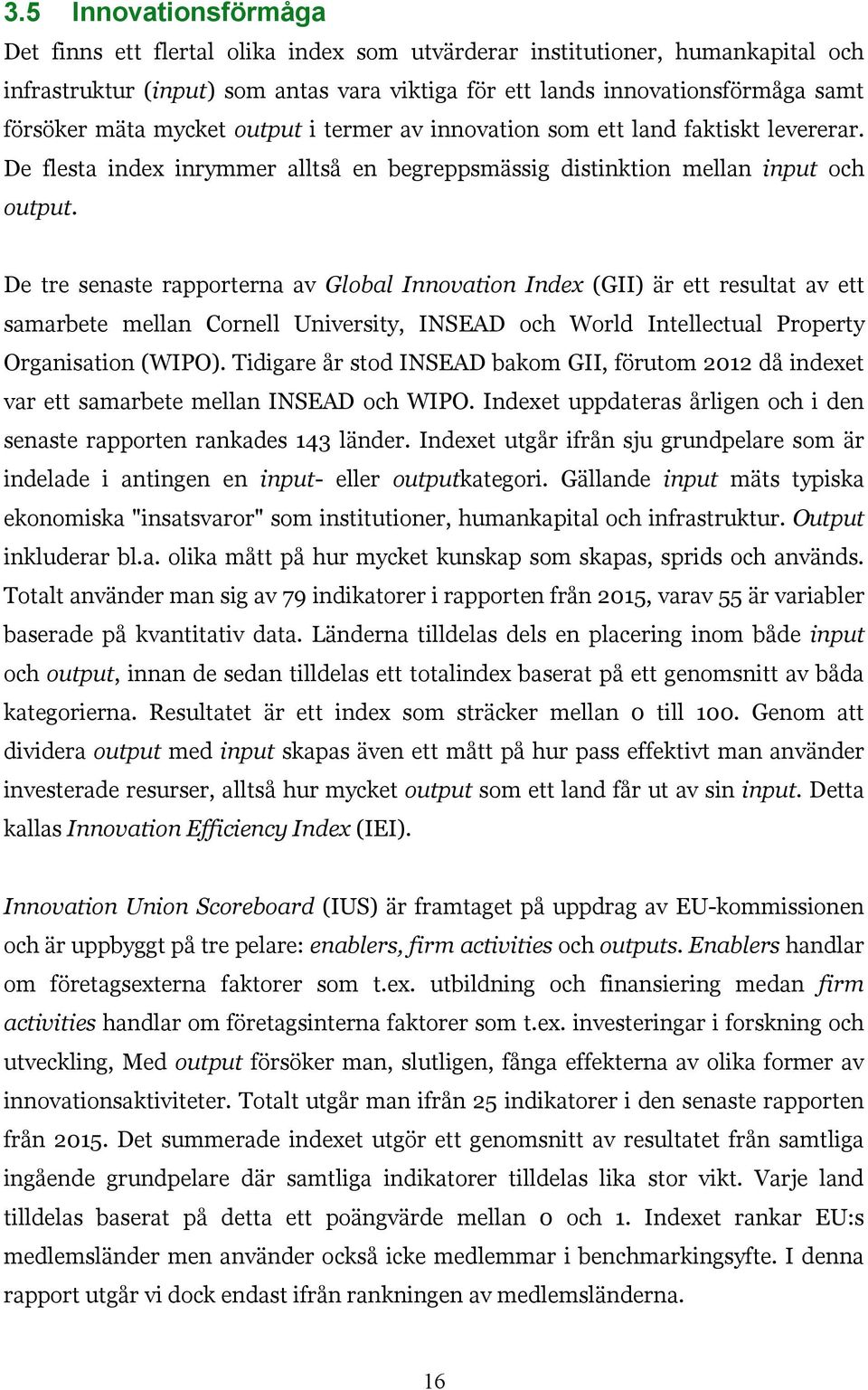 De tre senaste rapporterna av Global Innovation Index (GII) är ett resultat av ett samarbete mellan Cornell University, INSEAD och World Intellectual Property Organisation (WIPO).