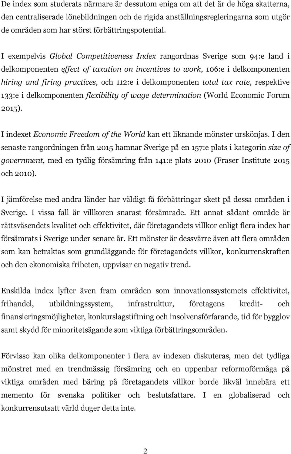 I exempelvis Global Competitiveness Index rangordnas Sverige som 94:e land i delkomponenten effect of taxation on incentives to work, 106:e i delkomponenten hiring and firing practices, och 112:e i