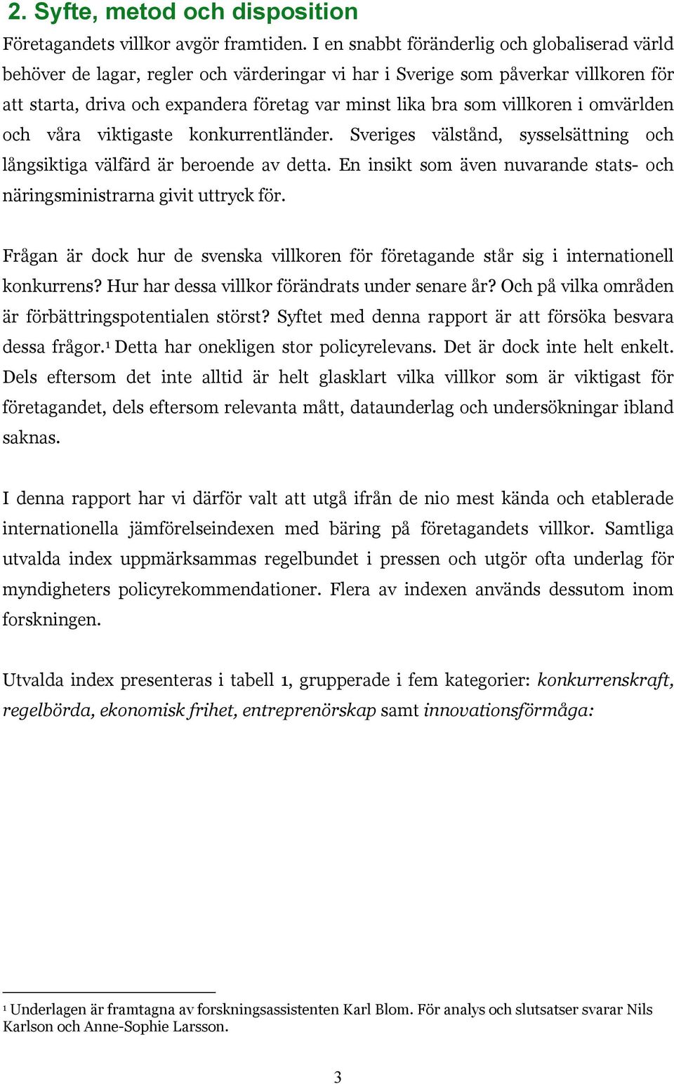 villkoren i omvärlden och våra viktigaste konkurrentländer. Sveriges välstånd, sysselsättning och långsiktiga välfärd är beroende av detta.