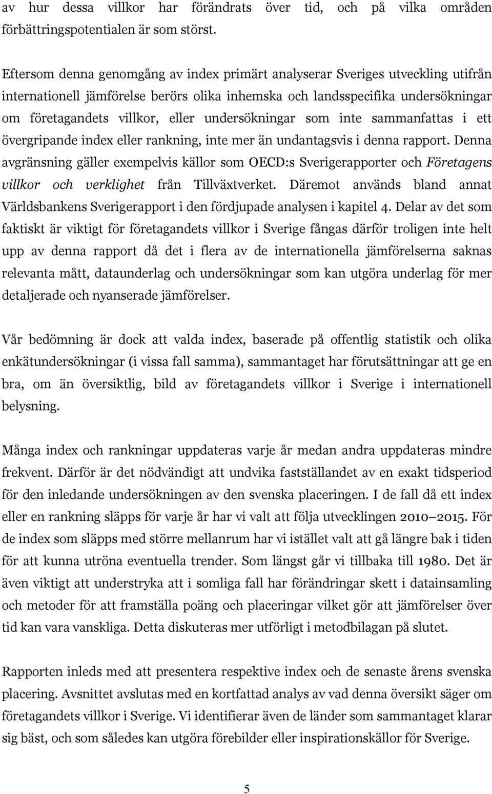 undersökningar som inte sammanfattas i ett övergripande index eller rankning, inte mer än undantagsvis i denna rapport.