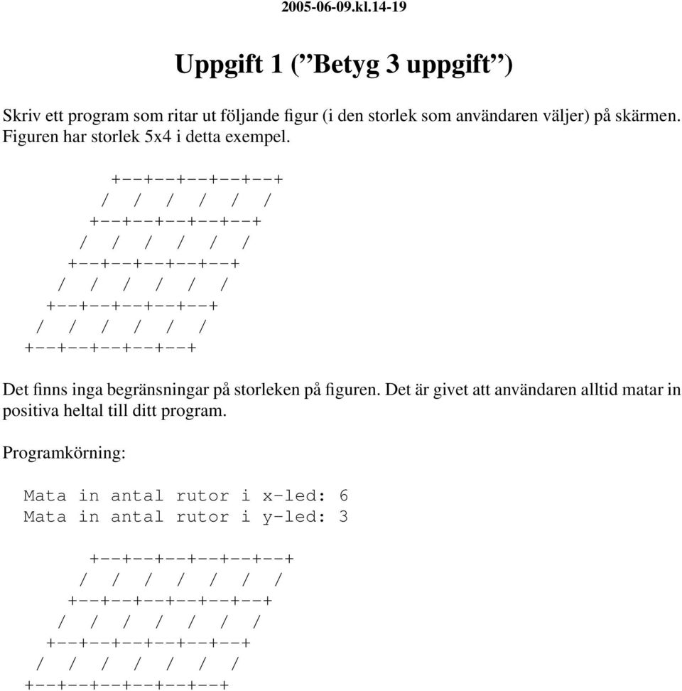 användaren väljer) på skärmen. Figuren har storlek 5x4 i detta exempel.