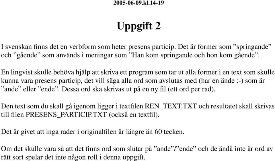 eller ende. Dessa ord ska skrivas ut på en ny fil (ett ord per rad). Den text som du skall gå igenom ligger i textfilen REN_TEXT.TXT och resultatet skall skrivas till filen PRESENS_PARTICIP.