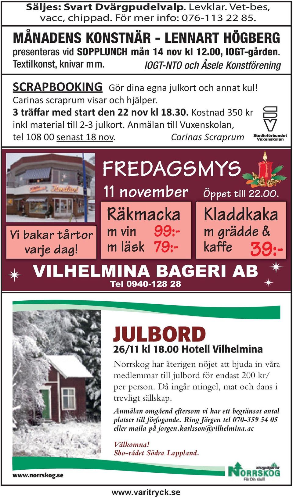 Kostnad 350 kr inkl material ll 2-3 julkort. Anmälan ll Vuxenskolan, tel 108 00 senast 18 nov.