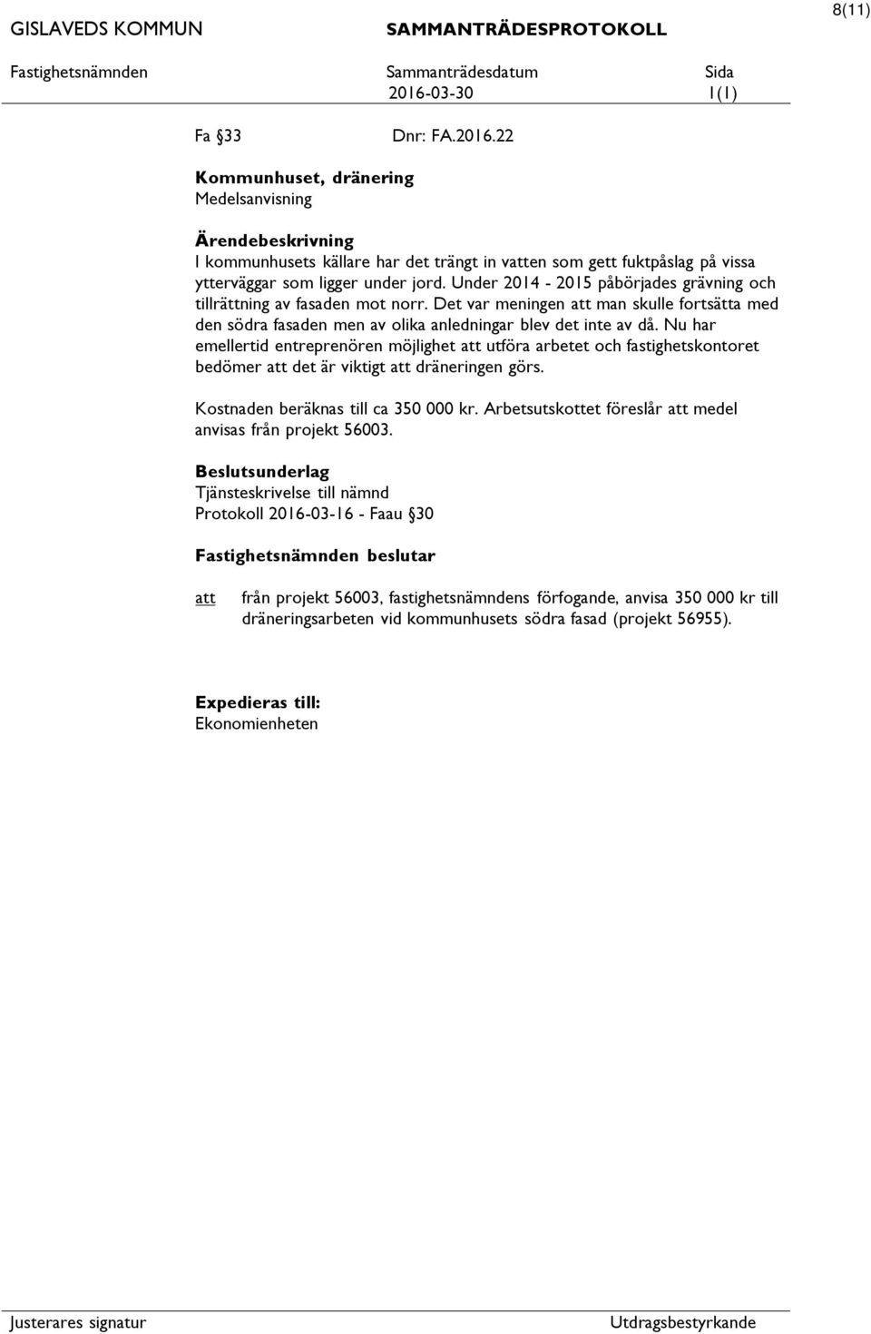 Nu har emellertid entreprenören möjlighet utföra arbetet och fastighetskontoret bedömer det är viktigt dräneringen görs. Kostnaden beräknas till ca 350 000 kr.