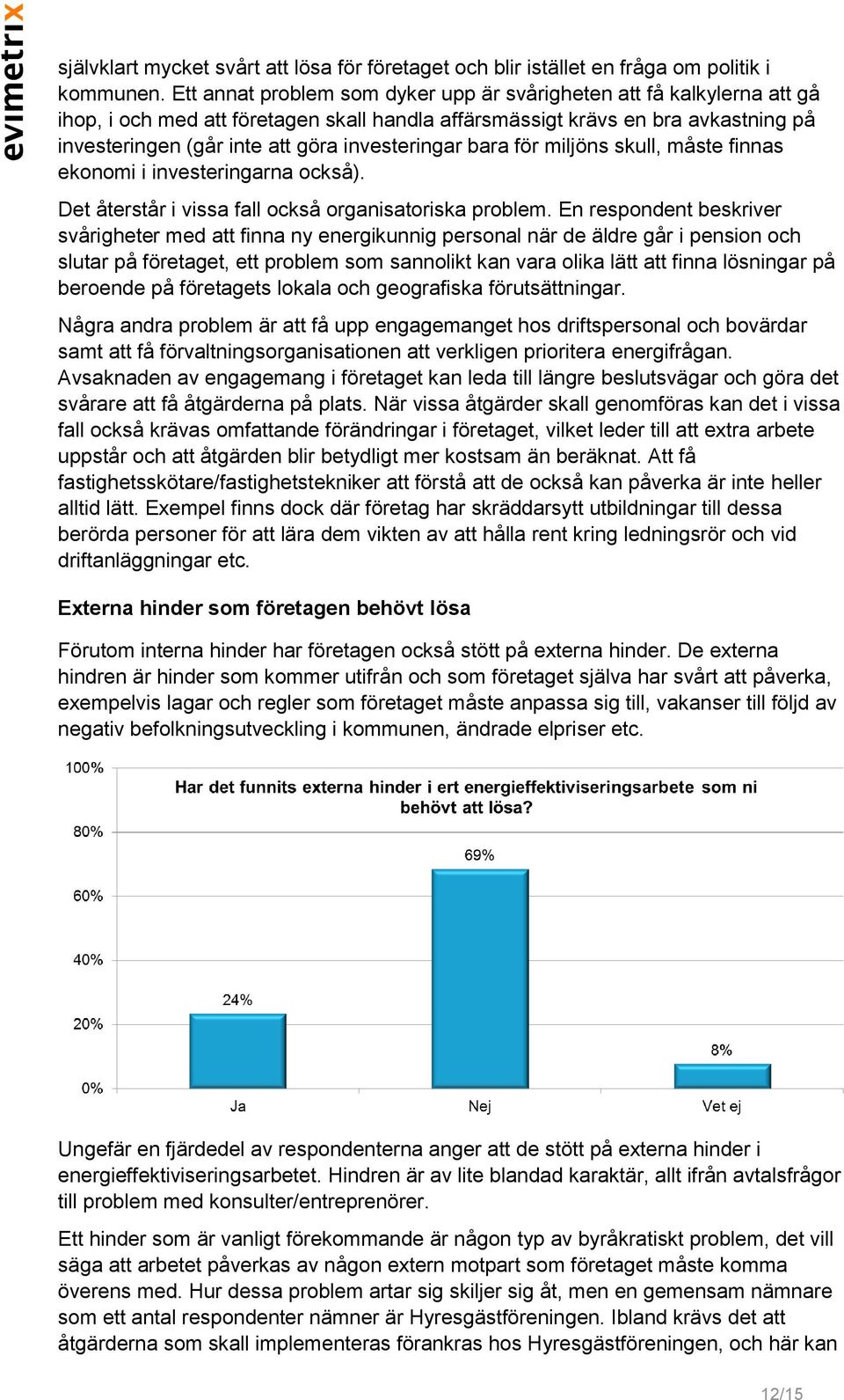 investeringar bara för miljöns skull, måste finnas ekonomi i investeringarna också). Det återstår i vissa fall också organisatoriska problem.