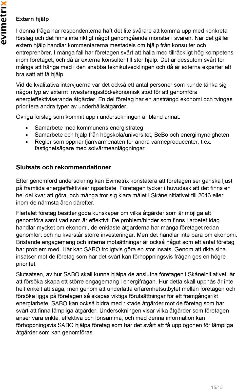 I många fall har företagen svårt att hålla med tillräckligt hög kompetens inom företaget, och då är externa konsulter till stor hjälp.