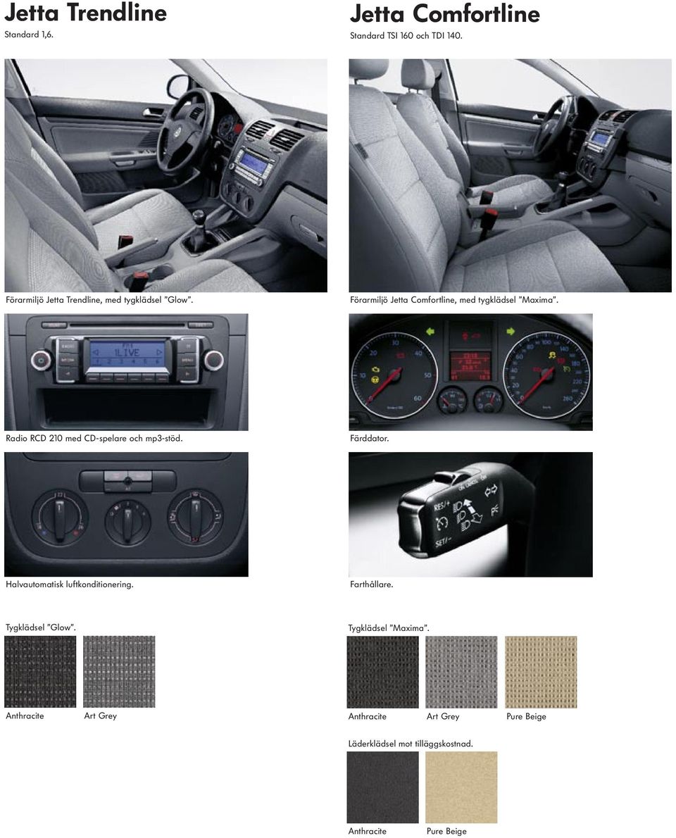 Radio RCD 210 med CD-spelare och mp3-stöd. Färddator. Halvautomatisk luftkonditionering. Farthållare.