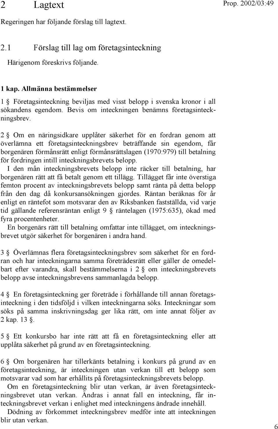 2 Om en näringsidkare upplåter säkerhet för en fordran genom att överlämna ett företagsinteckningsbrev beträffande sin egendom, får borgenären förmånsrätt enligt förmånsrättslagen (1970:979) till