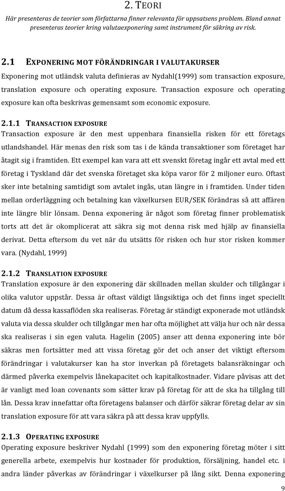 Transaction exposure och operating exposure kan ofta beskrivas gemensamt som economic exposure. 2.1.
