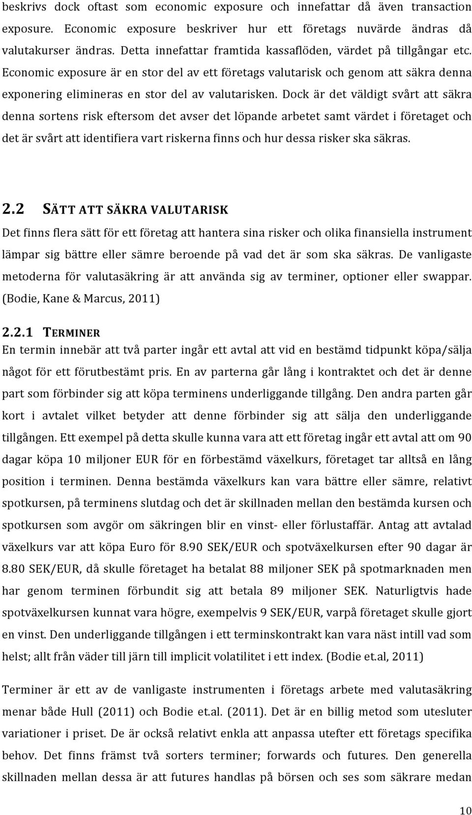 Economic exposure är en stor del av ett företags valutarisk och genom att säkra denna exponering elimineras en stor del av valutarisken.