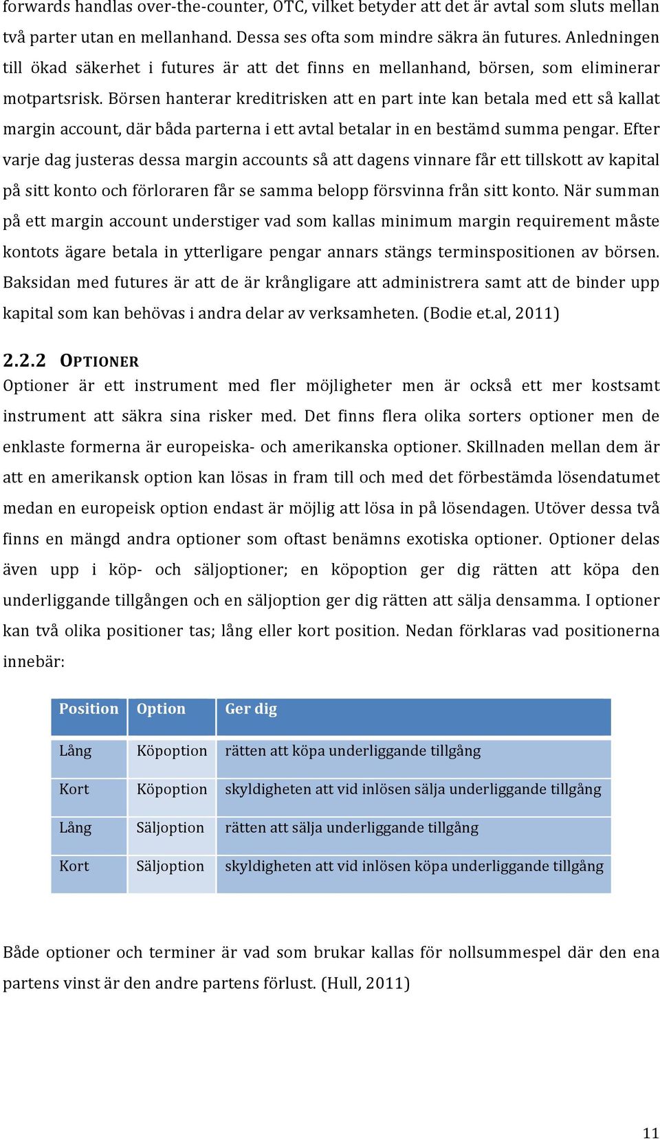 Börsen hanterar kreditrisken att en part inte kan betala med ett så kallat margin account, där båda parterna i ett avtal betalar in en bestämd summa pengar.
