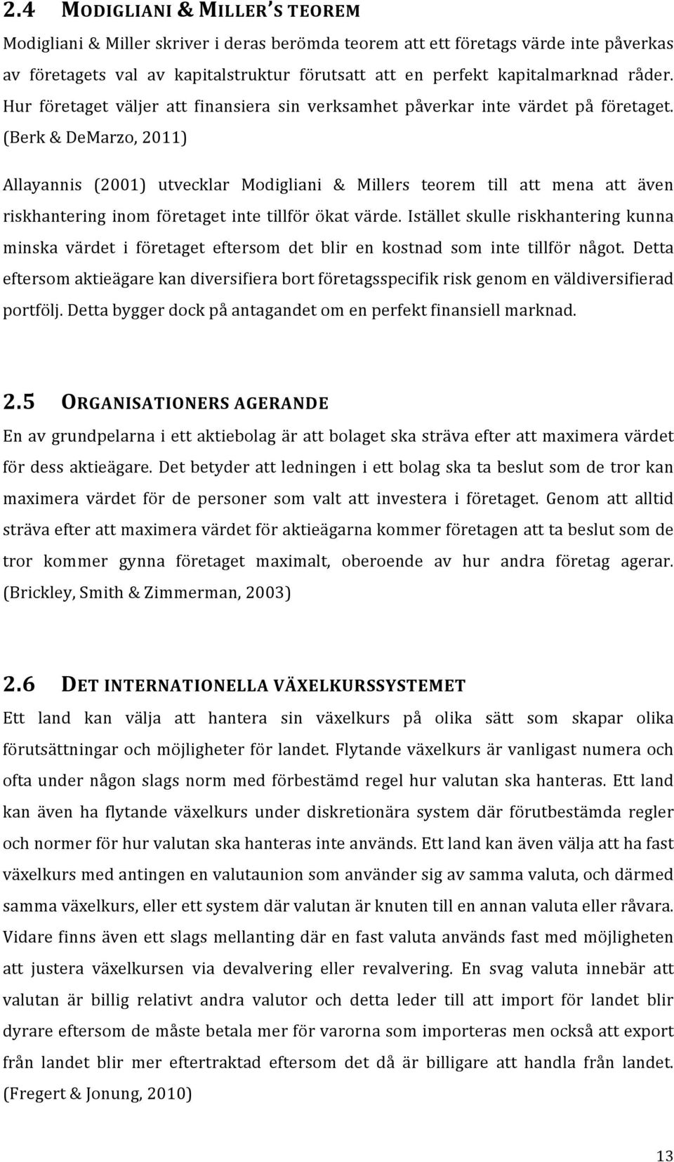 (Berk & DeMarzo, 2011) Allayannis (2001) utvecklar Modigliani & Millers teorem till att mena att även riskhantering inom företaget inte tillför ökat värde.