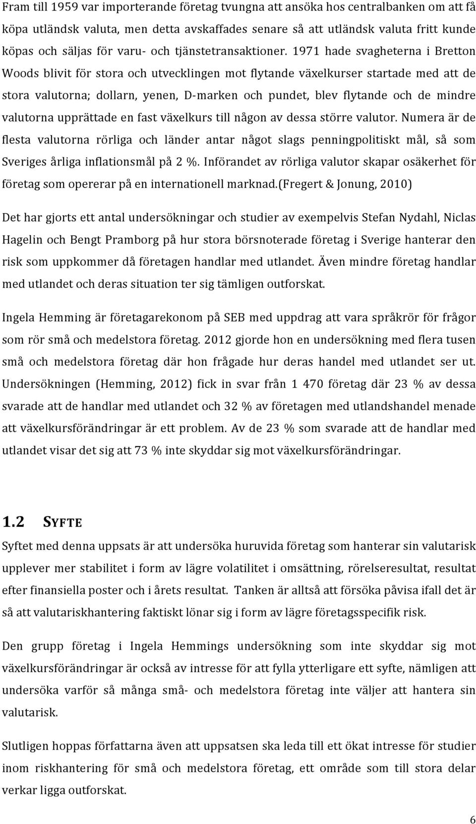 1971 hade svagheterna i Bretton Woods blivit för stora och utvecklingen mot flytande växelkurser startade med att de stora valutorna; dollarn, yenen, D- marken och pundet, blev flytande och de mindre