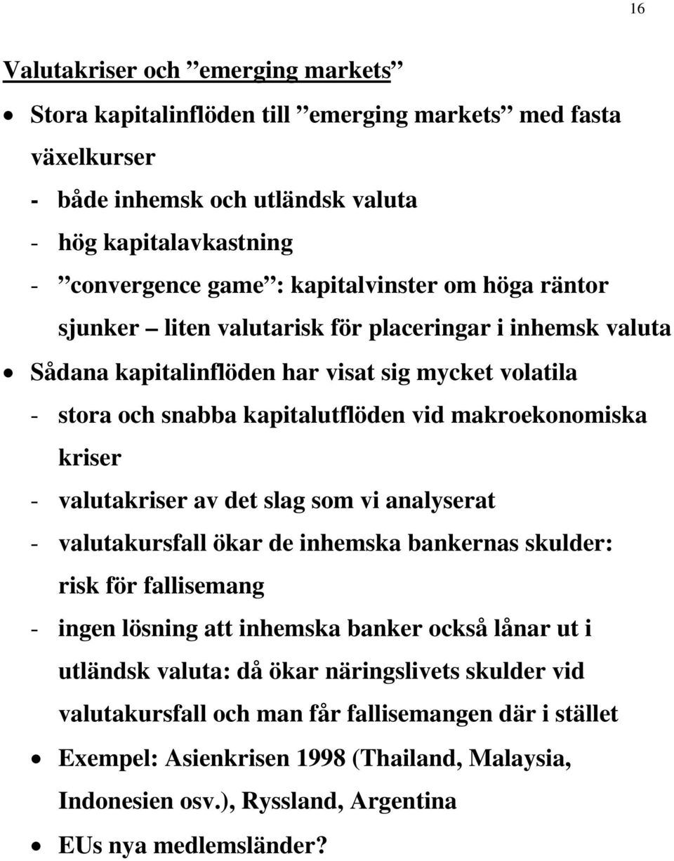 makroekonomiska kriser - valutakriser av det slag som vi analyserat - valutakursfall ökar de inhemska bankernas skulder: risk för fallisemang - ingen lösning att inhemska banker också lånar ut