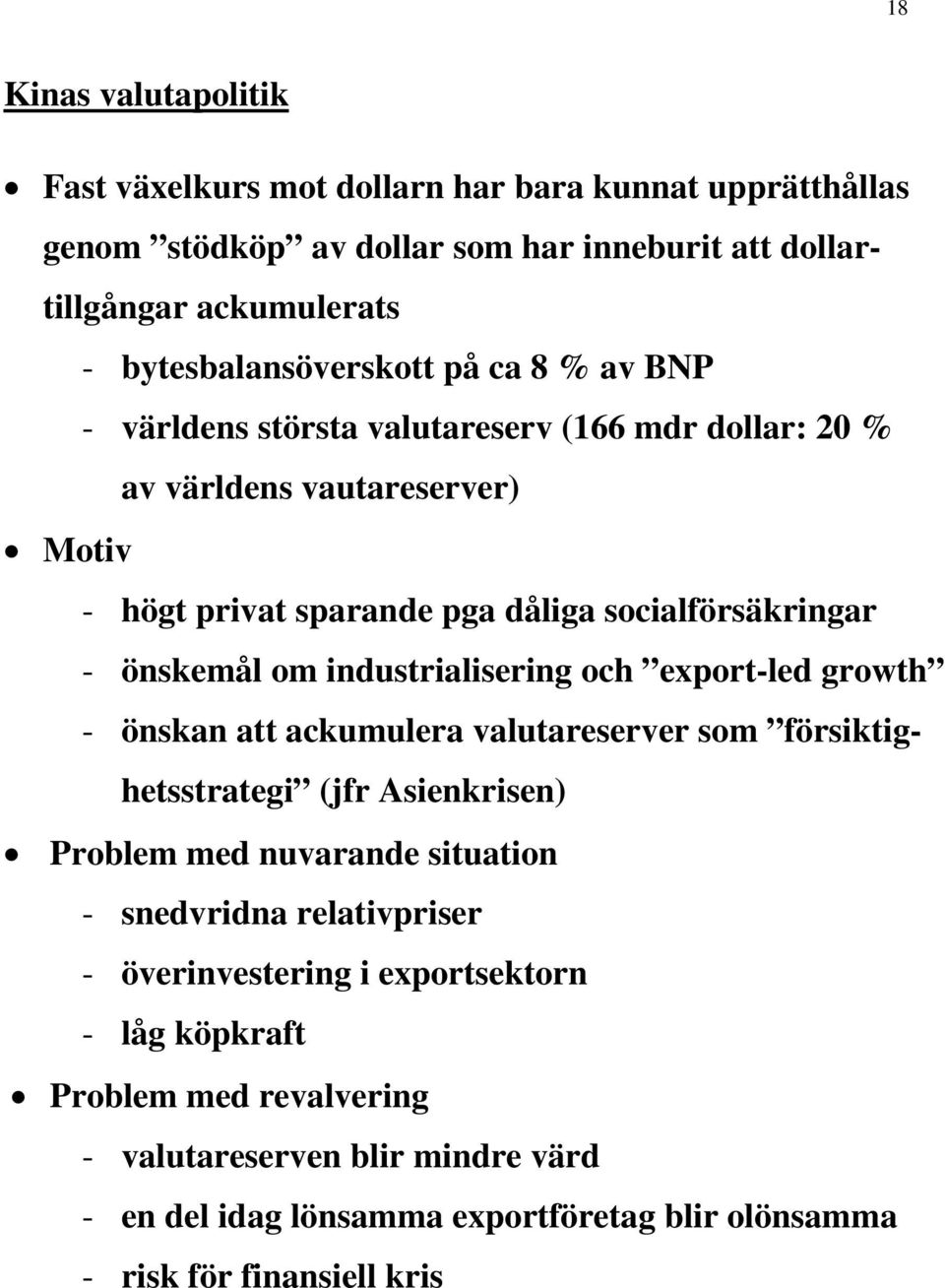 industrialisering och export-led growth - önskan att ackumulera valutareserver som försiktighetsstrategi (jfr Asienkrisen) Problem med nuvarande situation - snedvridna