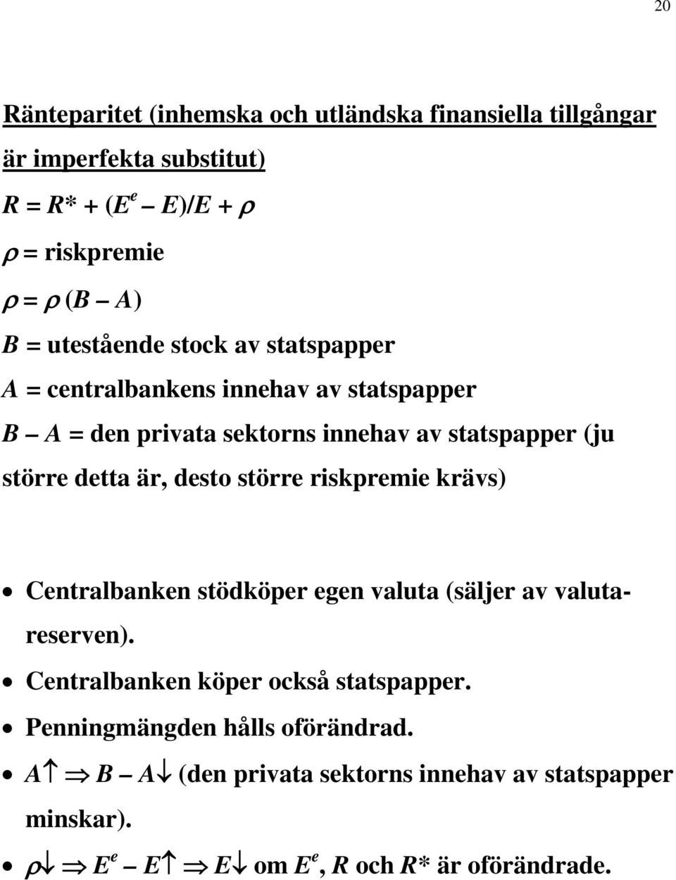 detta är, desto större riskpremie krävs) Centralbanken stödköper egen valuta (säljer av valutareserven).