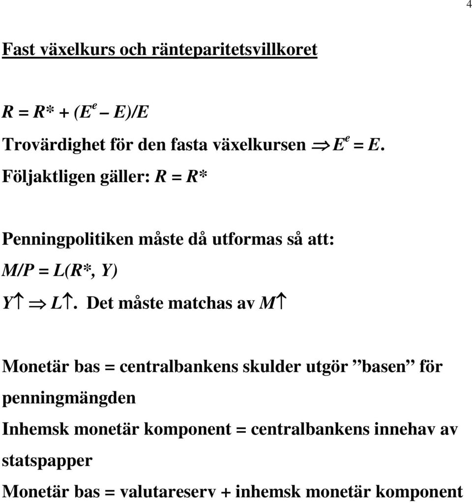 Det måste matchas av M Monetär bas = centralbankens skulder utgör basen för penningmängden Inhemsk