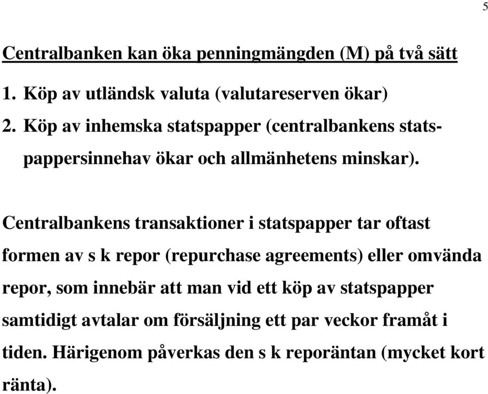 Centralbankens transaktioner i statspapper tar oftast formen av s k repor (repurchase agreements) eller omvända repor, som